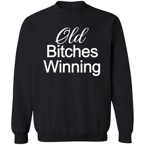 old bitches winning shirt tiotee