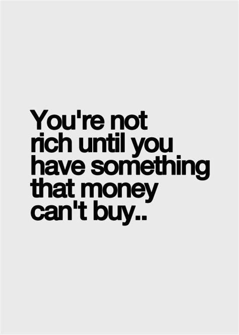 Youre Not Rich Until You Have Something That Money Cant Buy