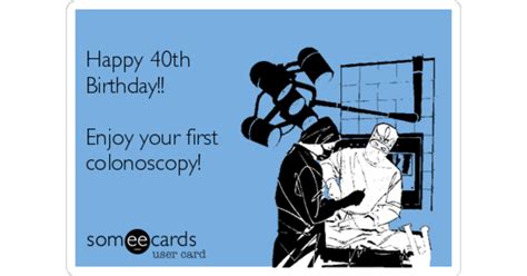 Happy 40th Birthday Enjoy Your First Colonoscopy Birthday Ecard