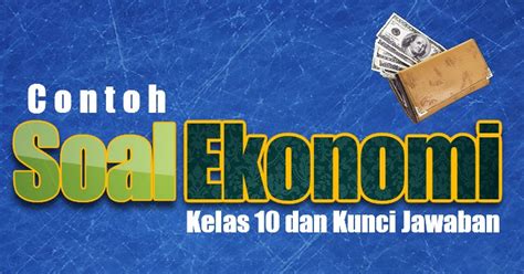 Soal kami ambil dari buku elektronik ekonomi kelas x sma. 50 Soal Pilihan Ganda Ekonomi Kelas 10 Kurikulum 2013 Lengkap Beserta Kunci Jawabannya ...