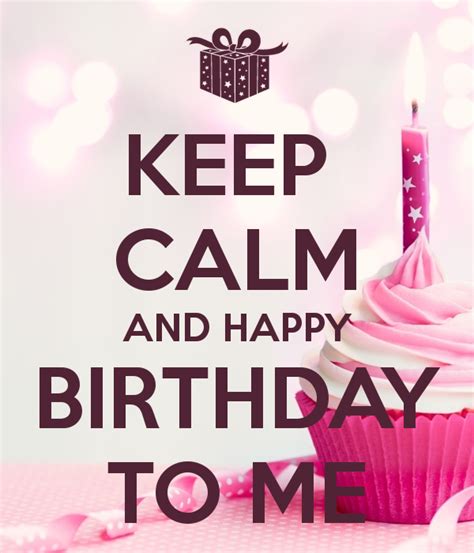 Keep Calm And Happy Birthday To Me Birthdays Happy Birthday Me