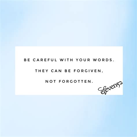 Be Careful With Your Words They Can Be Forgiven Not Forgotten