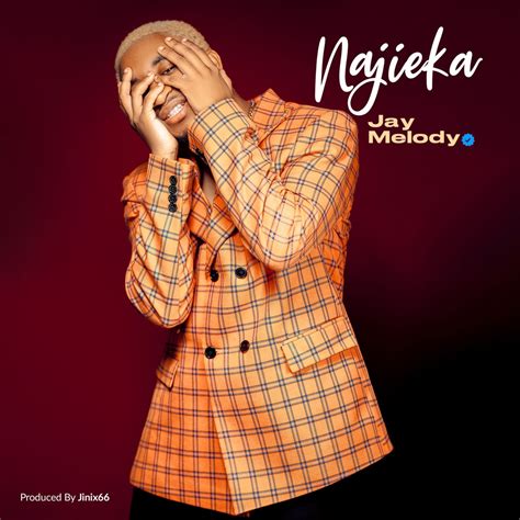 Audio Jay Melody Najieka Mp3 Download Nyimbo Kali