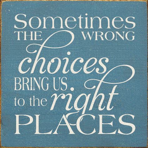 Sometimes The Wrong Choices Bring Us To The Right Places Inspirational