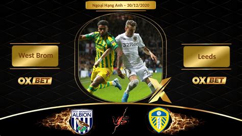 Sign up or log in to your account. Soi kèo West Brom vs Leeds, 01h00, 30/12/2020, nhà cái Oxbet
