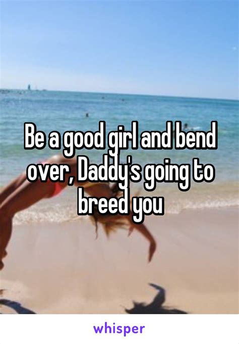 Be A Good Girl And Bend Over Daddy S Going To Breed You