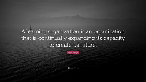 Peter Senge Quote A Learning Organization Is An Organization That Is
