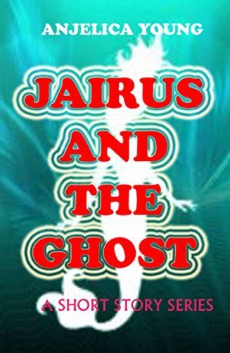Jairus And The Ghost A Short Story Series By Anjelica Young Goodreads
