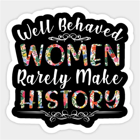Well Behaved Women Rarely Make History Black History Well Behaved