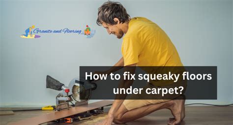How To Fix Squeaky Floors Under Carpet Granite And Flooring
