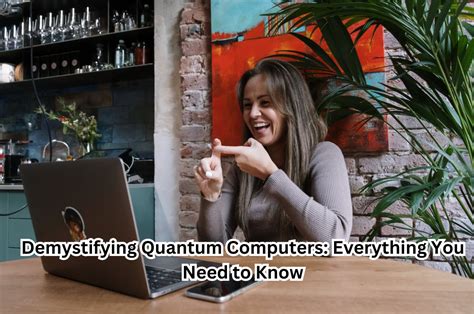 Demystifying Quantum Computers Everything You Need To Know