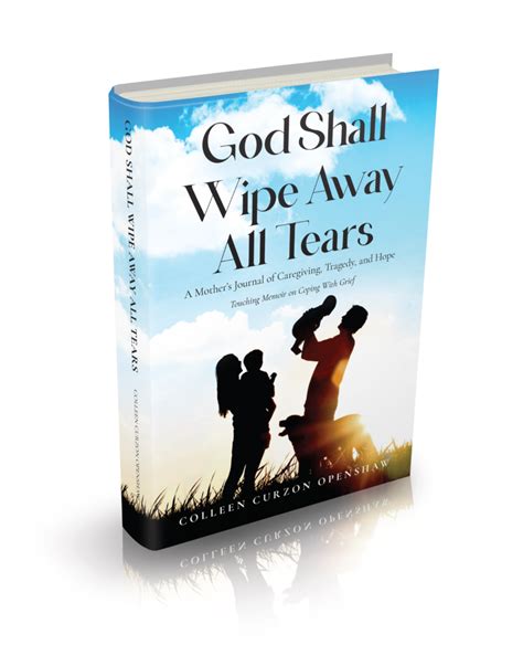 God Shall Wipe Away All Tears By Colleen Curzon Openshaw Is Now