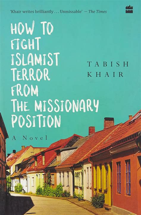 How To Fight Islamist Terror From The Missionary Position Tabish Khair 9789351779278 Amazon