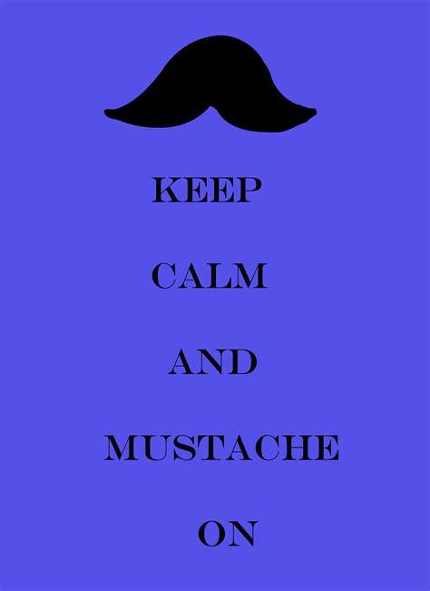 Keep Calm And Mustache On Mustache Keep Calm Kendall Lol Humor Sayings Moustache Stay