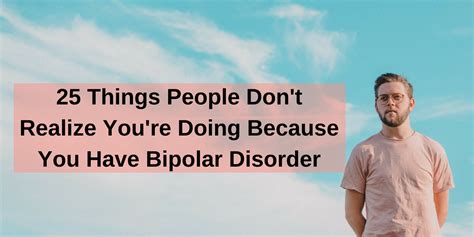 25 Things People Dont Realize Youre Doing Because You Have Bipolar