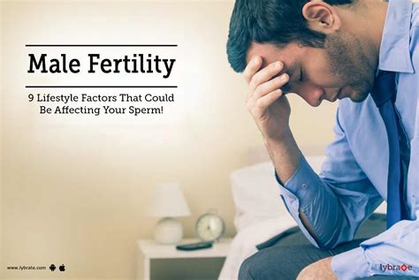 male fertility 9 lifestyle factors that could be affecting your sperm lybrate