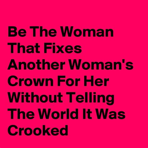 Be The Woman That Fixes Another Womans Crown For Her Without Telling