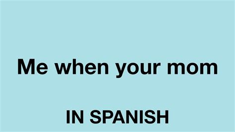 how to say me when your mom in spanish youtube