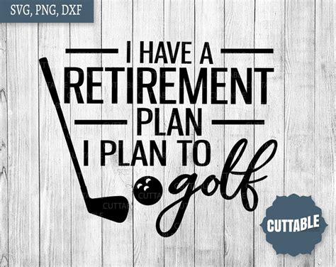 Retired Golfer Svgi Have A Retirement Plan I Plan To Golf Cut File