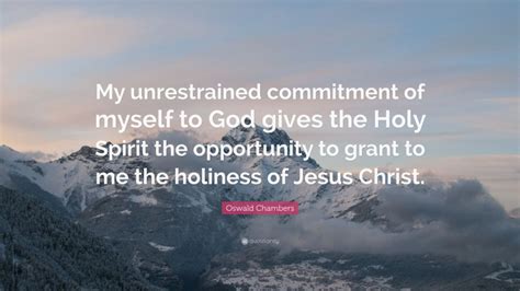 Oswald Chambers Quote “my Unrestrained Commitment Of Myself To God