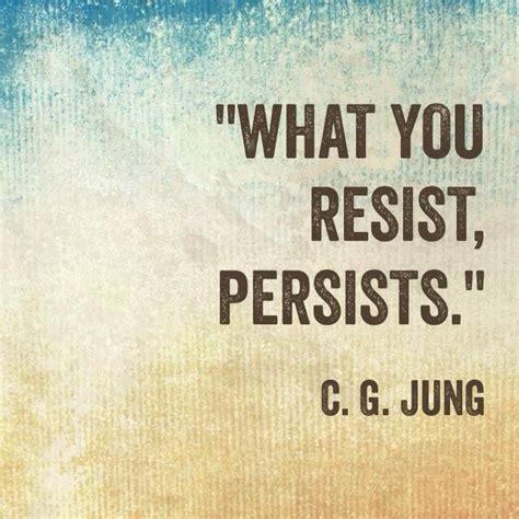 what you resist persists carl gustav jung wisdom quotes quotes to live by me quotes