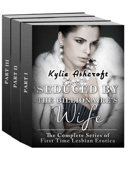 Seduced By The Billionaires Wife The Complete Series First Time Lesbian Erotica By Kylie