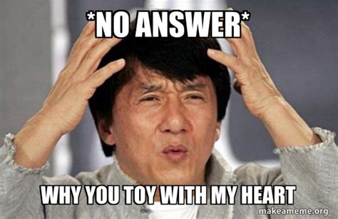 No Answer Why You Toy With My Heart Jackie Chan Why Make A Meme