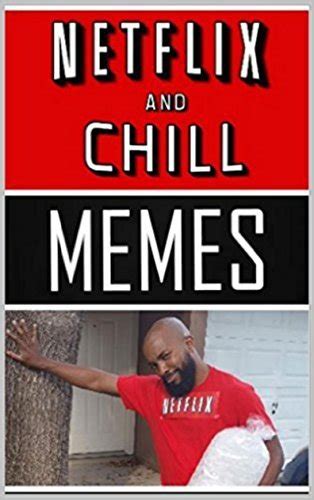 Memes Netflix And Chill Funny Memes By Memes Goodreads