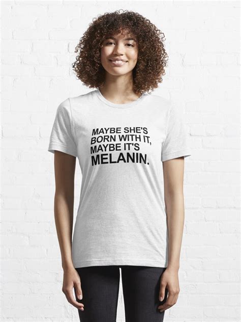 maybe she s born with it maybe it s melanin t shirt for sale by almosthillwood redbubble