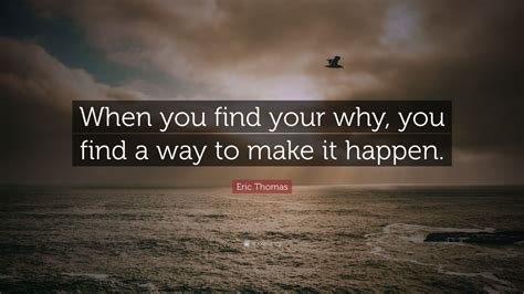 Eric Thomas Quote “when You Find Your Why You Find A Way To Make It