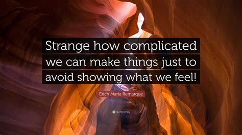 Erich Maria Remarque Quote Strange How Complicated We Can Make Things