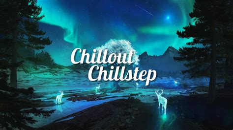 Chillout And Chillstep Music 2023 Youtube