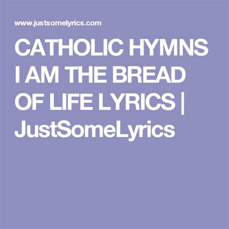 I am the resurrection, i am the life. Catholic Hymns I Am The Bread Of Life Lyrics | Catholic ...