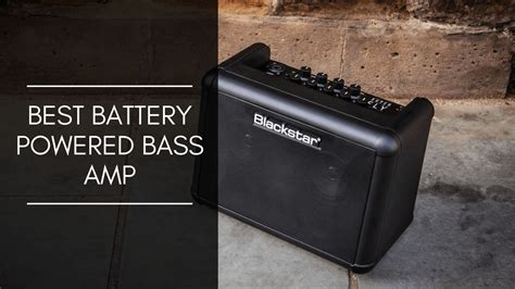Battery Powered Bass Amps Get The Best Portable Amplification Solution