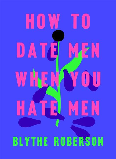 How To Date Men When You Hate Men According To Blythe Roberson