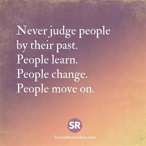 Never judge people by their past. People learn. People change. People move on. | Judging people 