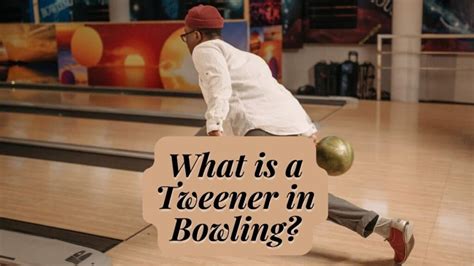 What Is A Tweener In Bowling