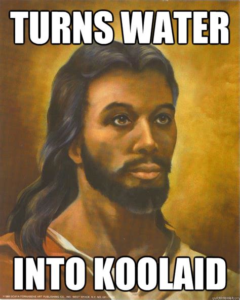 Turns Water Into Koolaid Black Jesus Quickmeme