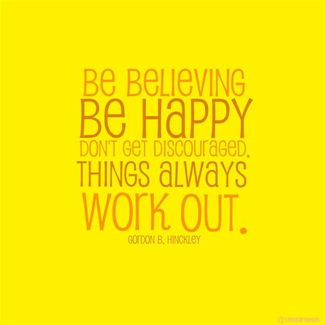 Be Believing Be Happy Dont Get Discouraged Things