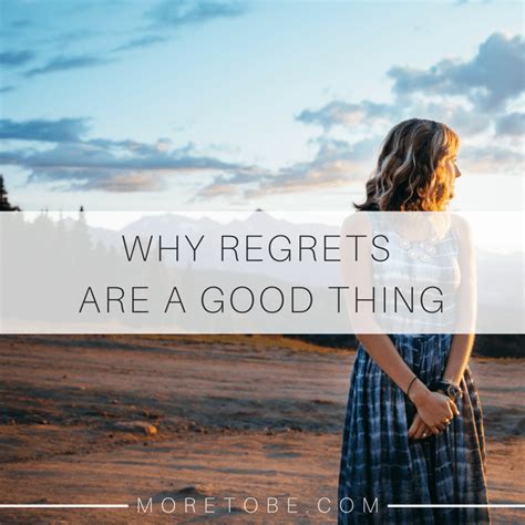 Why Regrets In Your Life Are A Good Thing More To Be