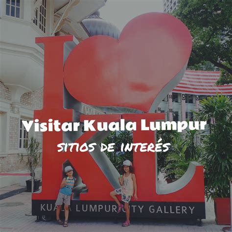 Visitar Kuala Lumpur Y Sus Sitios De Interés Qué Hacer En Kuala Lumpur