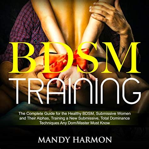 Amazon Com Bdsm Training The Complete Guide For The Healthy Bdsm Submissive Women And Their