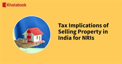 Learn About Tax Implications Of Selling Property In India For Nris