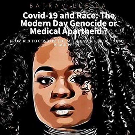 Covid 19 And Race The Modern Day Genocide Or Medical Apartheid By
