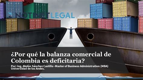 Notinet Legal Por Qu La Balanza Comercial De Colombia Es Deficitaria