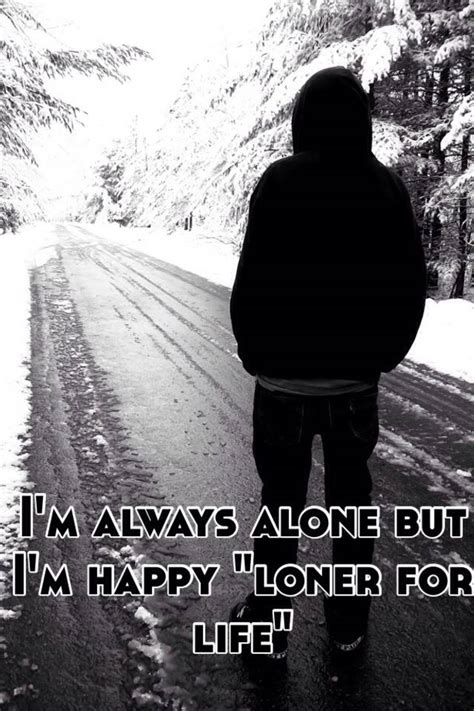 Im Always Alone But Im Happy Loner For Life
