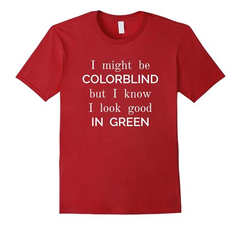 i might be colorblind but i know i look good t shirt