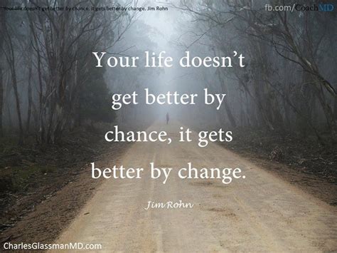 Your Life Doesnt Get Better By Chance It Gets Better By Change