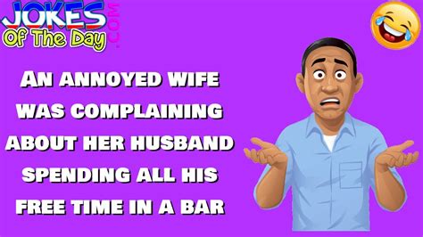 Funny Joke An Annoyed Wife Was Complaining About Her Husband Spending All His Free Time In A
