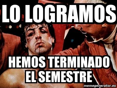 Meme Personalizado LO LOGRAMOS HEMOS TERMINADO EL SEMESTRE 1984812